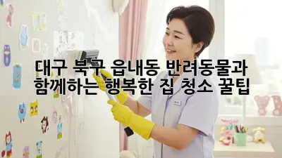 대구 북구 읍내동 반려동물과 함께하는 행복한 집 청소 꿀팁