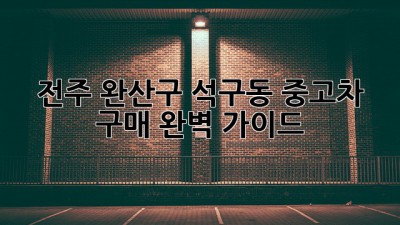 전주 완산구 석구동 중고차 구매 완벽 가이드 🚗💨